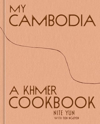 My Cambodia, a Khmer Cookbook, by Nite Yun
